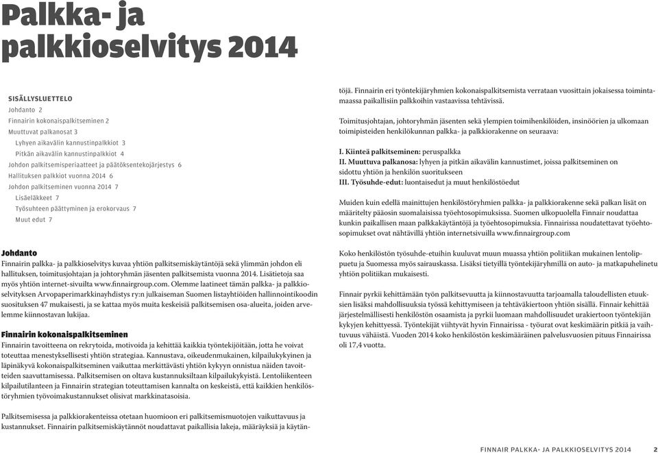 Finnairin palkka- ja palkkioselvitys kuvaa yhtiön palkitsemiskäytäntöjä sekä ylimmän johdon eli hallituksen, toimitusjohtajan ja johtoryhmän jäsenten palkitsemista vuonna 2014.