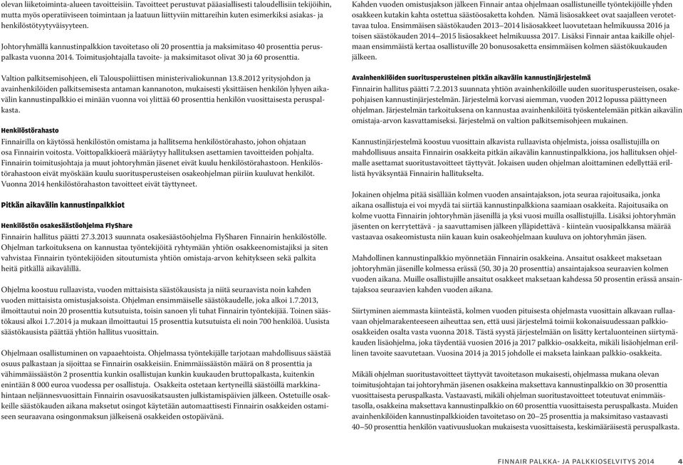 llä kannustinpalkkion tavoitetaso oli 20 prosenttia ja maksimitaso 40 prosenttia peruspalkasta vuonna 2014. Toimitusjohtajalla tavoite- ja maksimitasot olivat 30 ja 60 prosenttia.