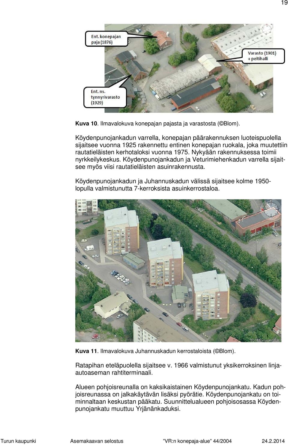 Nykyään rakennuksessa toimii nyrkkeilykeskus. Köydenpunojankadun ja Veturimiehenkadun varrella sijaitsee myös viisi rautatieläisten asuinrakennusta.