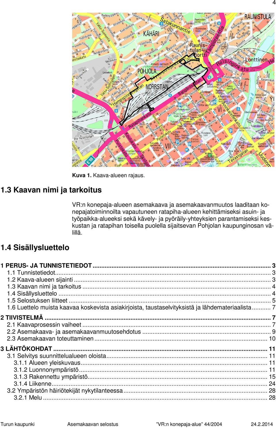 parantamiseksi keskustan ja ratapihan toisella puolella sijaitsevan Pohjolan kaupunginosan välillä. 1 PERUS- JA TUNNISTETIEDOT... 3 1.1 Tunnistetiedot... 3 1.2 Kaava-alueen sijainti... 3 1.3 Kaavan nimi ja tarkoitus.