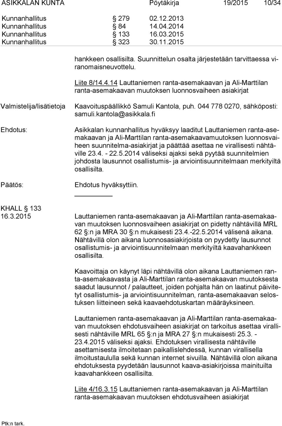 4.14 Lauttaniemen ranta-asemakaavan ja Ali-Marttilan ran ta-asemakaavan muutoksen luonnosvaiheen asiakirjat Valmistelija/lisätietoja Kaavoituspäällikkö Samuli Kantola, puh.