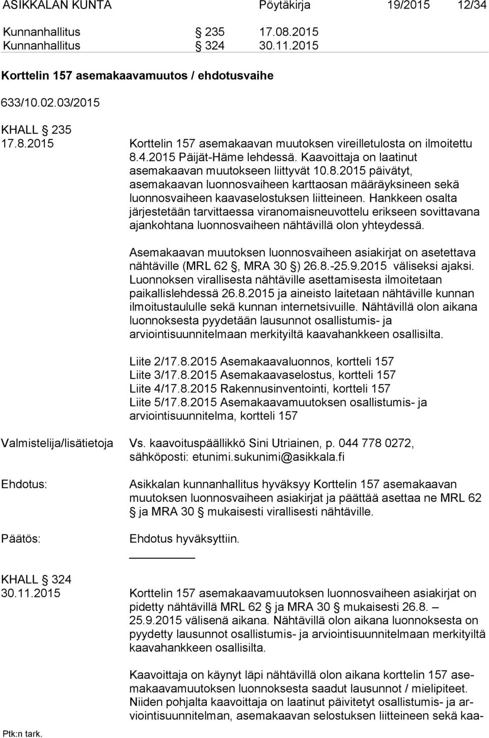 2015 päivätyt, asemakaavan luonnosvaiheen karttaosan määräyksineen sekä luonnosvaiheen kaavaselostuksen liitteineen.