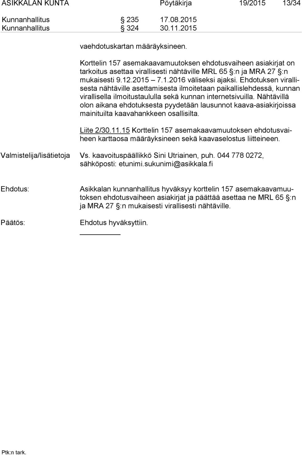 Ehdotuksen vi ral lises ta nähtäville asettamisesta ilmoitetaan paikallislehdessä, kunnan vi ral li sel la ilmoitustaululla sekä kunnan internetsivuilla.