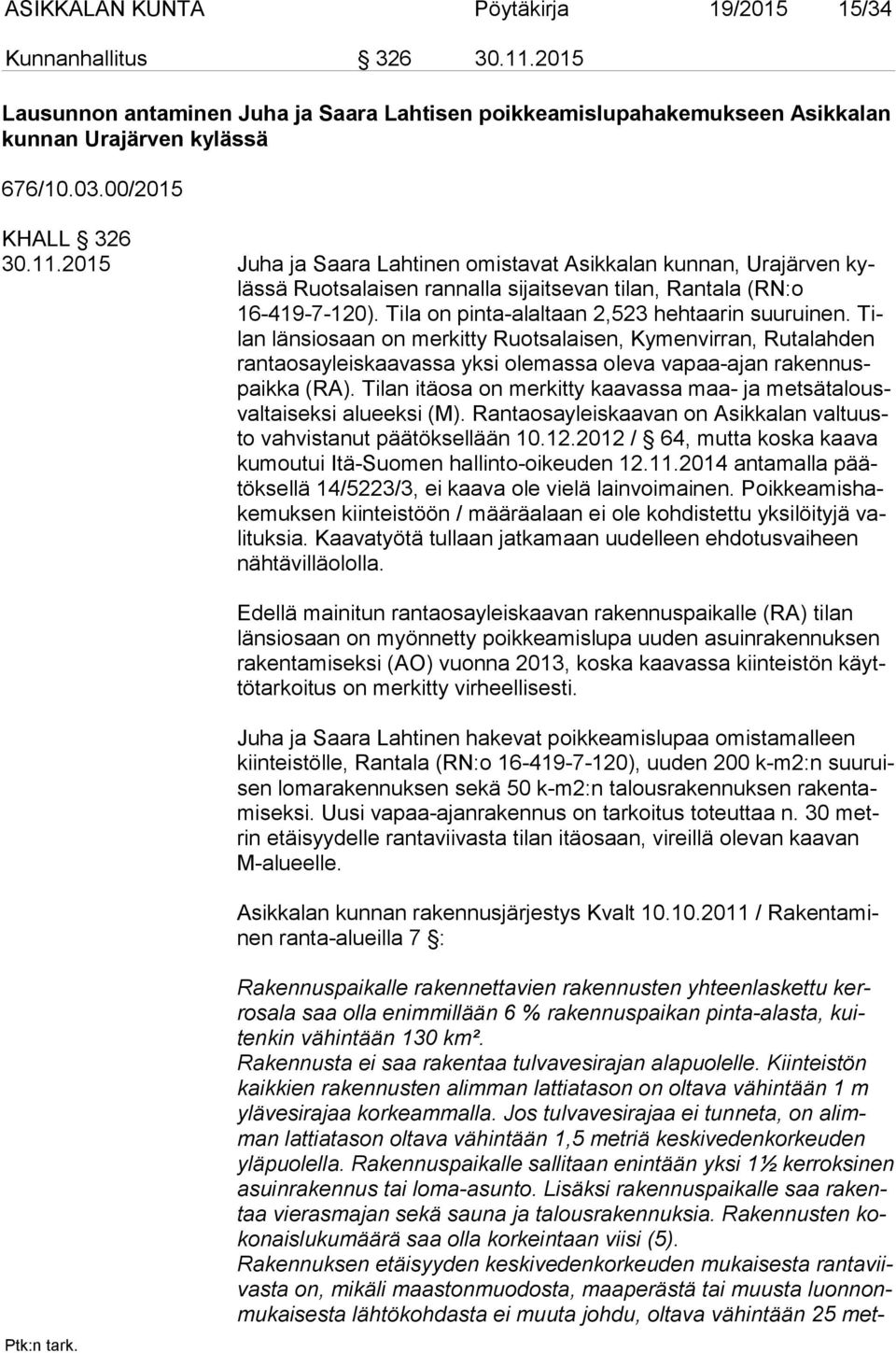 Tila on pinta-alaltaan 2,523 hehtaarin suuruinen. Tilan länsiosaan on merkitty Ruotsalaisen, Kymenvirran, Rutalahden ran ta osa yleis kaa vas sa yksi olemassa oleva vapaa-ajan ra ken nuspaik ka (RA).