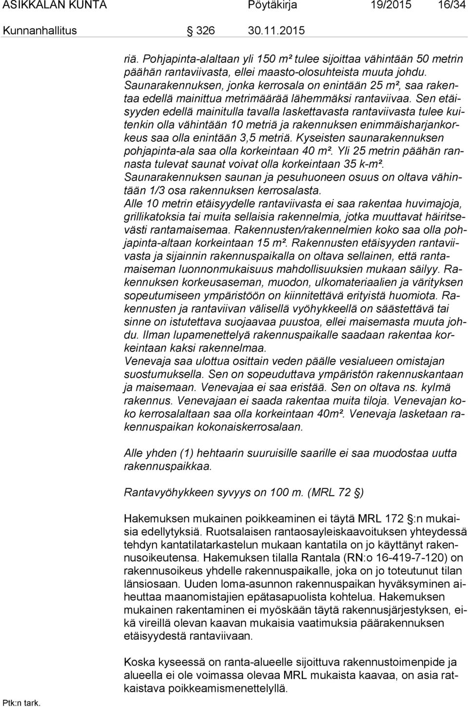 Saunarakennuksen, jonka kerrosala on enintään 25 m², saa ra kentaa edellä mainittua metrimäärää lähemmäksi rantaviivaa.
