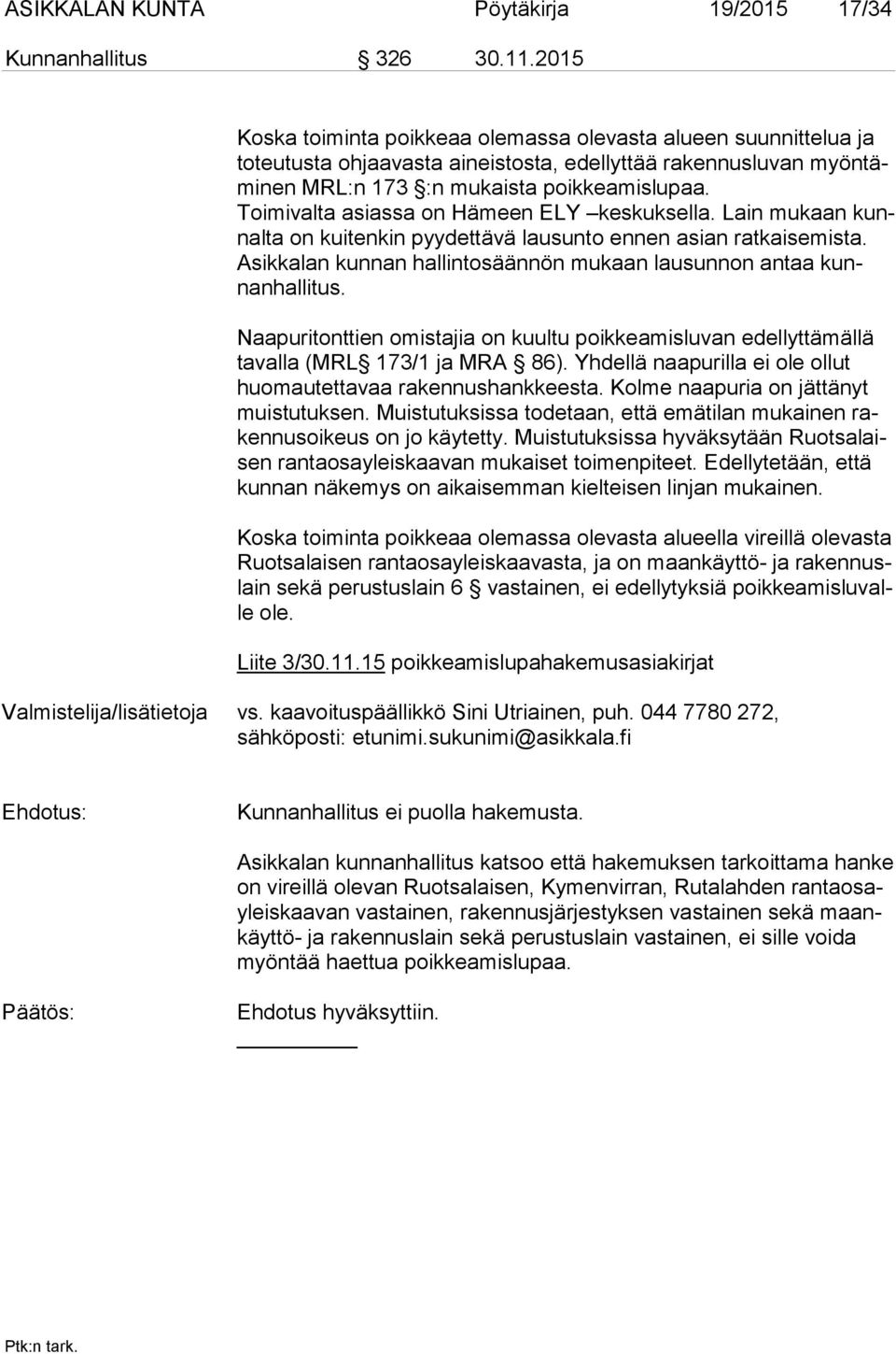Toimivalta asiassa on Hämeen ELY keskuksella. Lain mukaan kunnal ta on kuitenkin pyydettävä lausunto ennen asian ratkaisemista.
