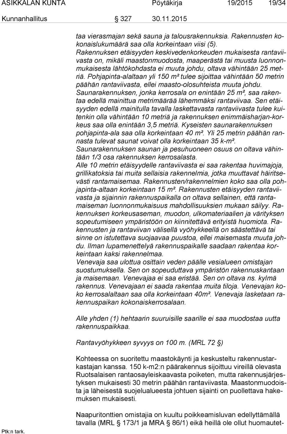 Pohjapinta-alaltaan yli 150 m² tulee sijoittaa vähintään 50 metrin pää hän rantaviivasta, ellei maasto-olosuhteista muuta johdu.