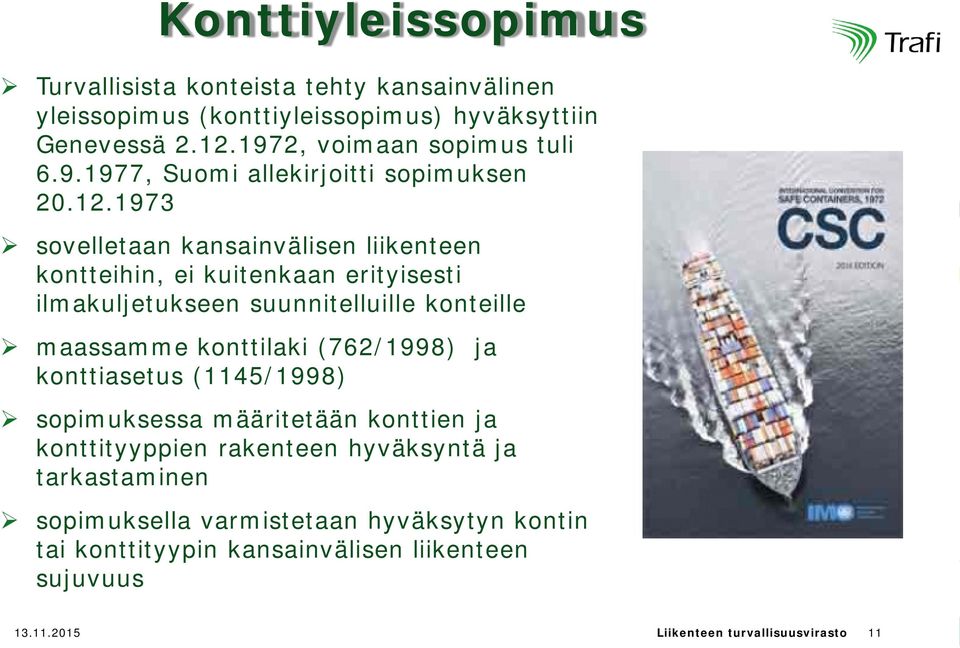1973 sovelletaan kansainvälisen liikenteen kontteihin, ei kuitenkaan erityisesti ilmakuljetukseen suunnitelluille konteille maassamme konttilaki