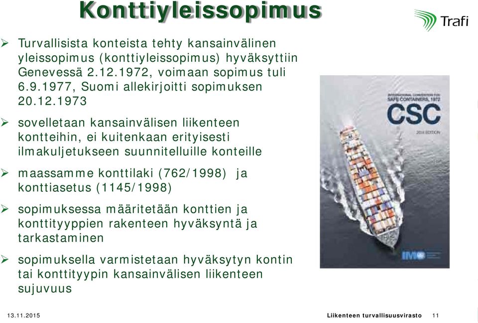 1973 sovelletaan kansainvälisen liikenteen kontteihin, ei kuitenkaan erityisesti ilmakuljetukseen suunnitelluille konteille maassamme konttilaki