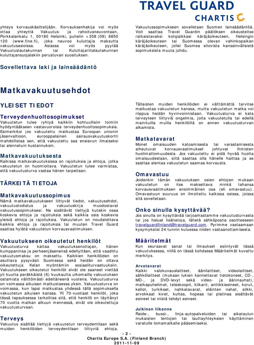Vakuutussopimukseen sovelletaan Suomen lainsäädäntöä.