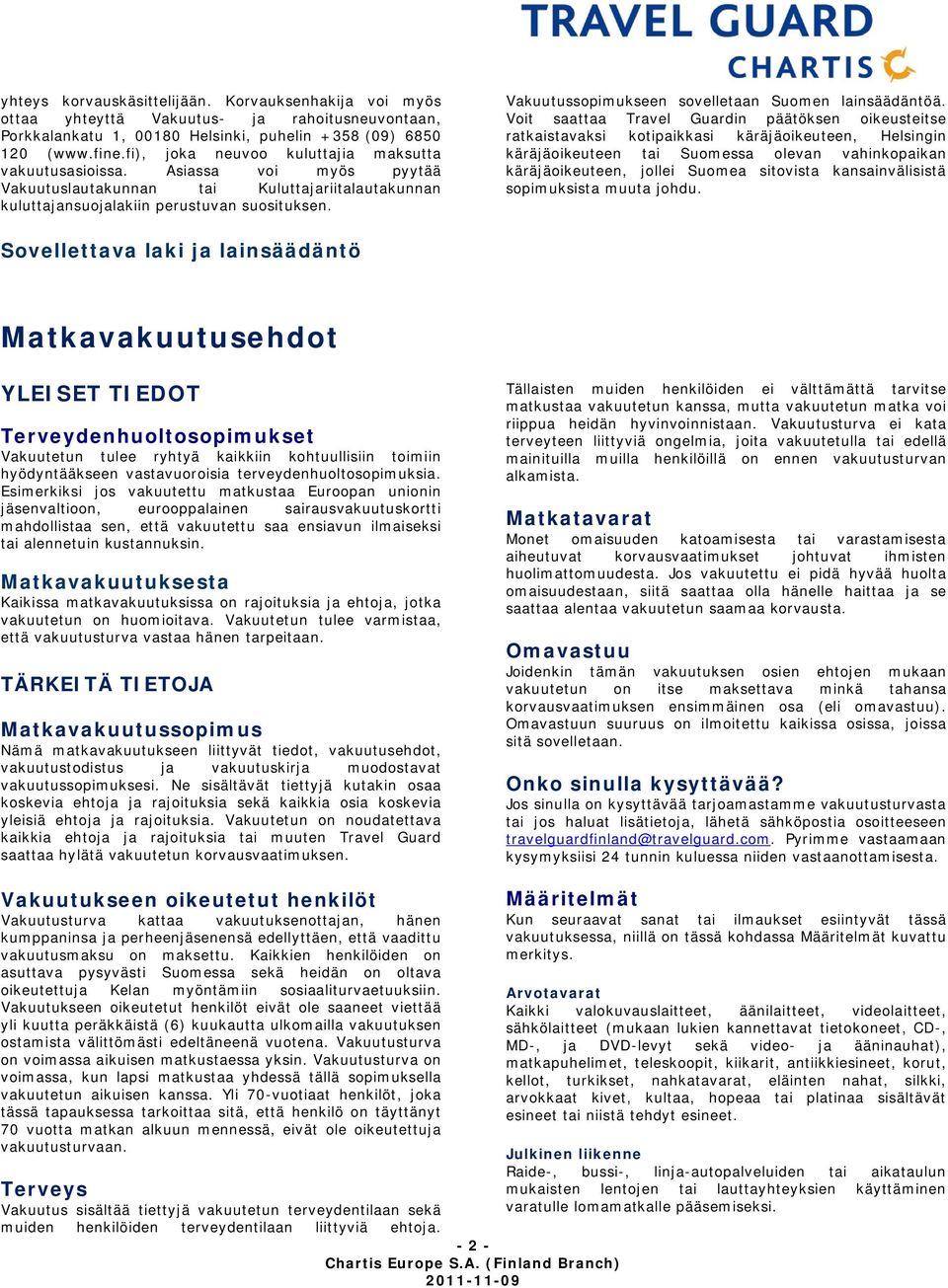 Vakuutussopimukseen sovelletaan Suomen lainsäädäntöä.