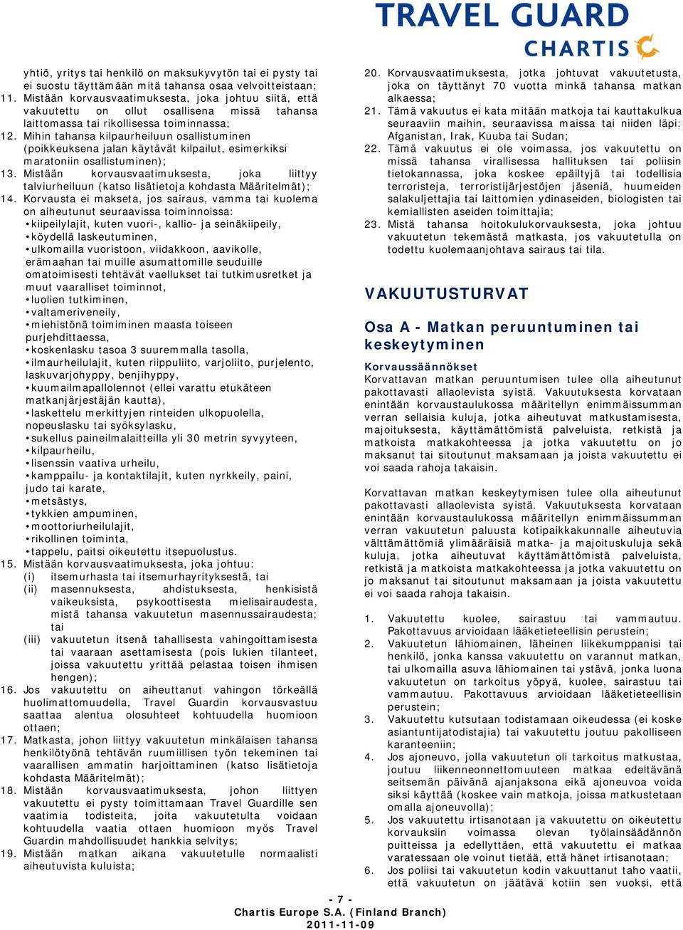 Mihin tahansa kilpaurheiluun osallistuminen (poikkeuksena jalan käytävät kilpailut, esimerkiksi maratoniin osallistuminen); 13.