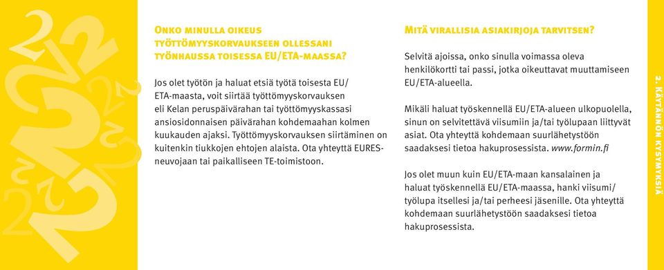 kuukauden ajaksi. Työttömyyskorvauksen siirtäminen on kuitenkin tiukkojen ehtojen alaista. Ota yhteyttä EURESneuvojaan tai paikalliseen TE-toimistoon. Mitä virallisia asiakirjoja tarvitsen?