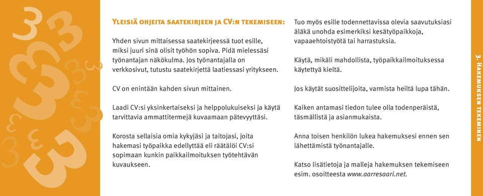 Laadi CV:si yksinkertaiseksi ja helppolukuiseksi ja käytä tarvittavia ammattitermejä kuvaamaan pätevyyttäsi.