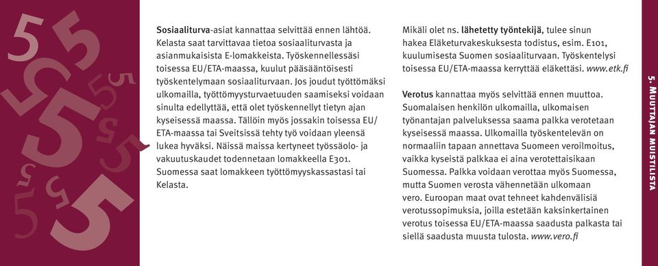 Jos joudut työttömäksi ulkomailla, työttömyysturvaetuuden saamiseksi voidaan sinulta edellyttää, että olet työskennellyt tietyn ajan kyseisessä maassa.