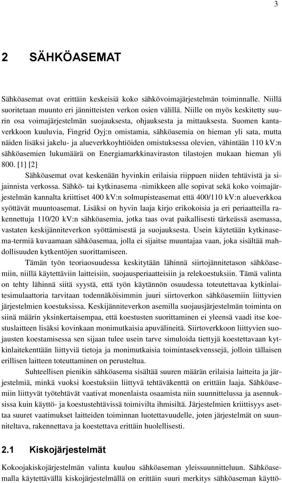 Suomen kantaverkkoon kuuluvia, Fingrid Oyj:n omistamia, sähköasemia on hieman yli sata, mutta näiden lisäksi jakelu- ja alueverkkoyhtiöiden omistuksessa olevien, vähintään 110 kv:n sähköasemien