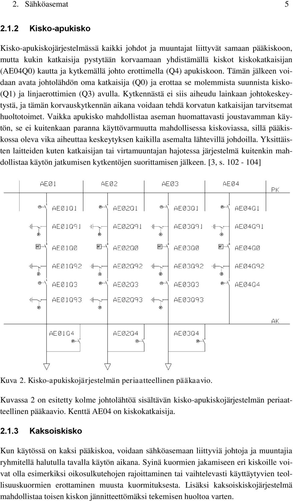 ja kytkemällä johto erottimella (Q4) apukiskoon. Tämän jälkeen voidaan avata johtolähdön oma katkaisija (Q0) ja erottaa se molemmista suunnista kisko- (Q1) ja linjaerottimien (Q3) avulla.