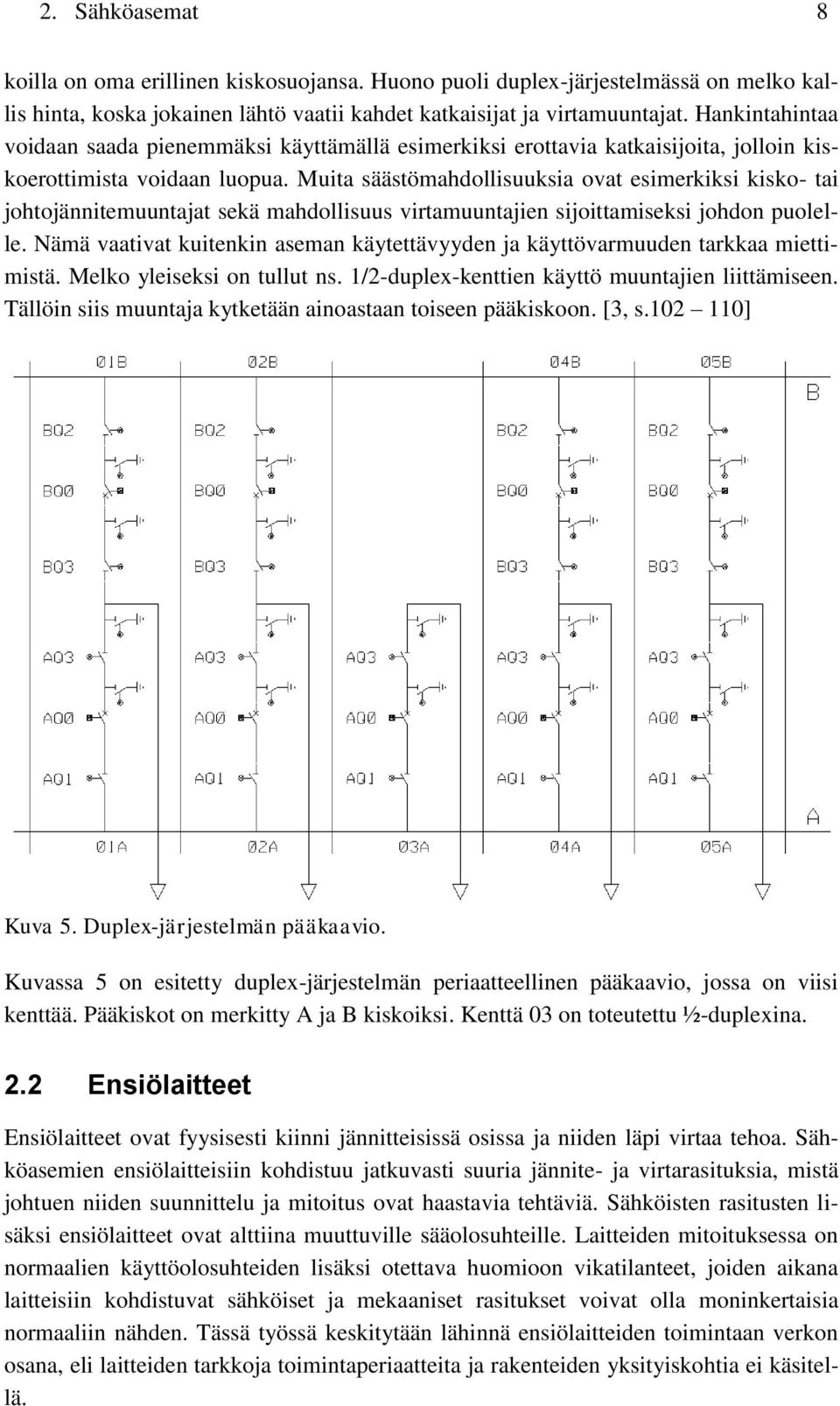 Muita säästömahdollisuuksia ovat esimerkiksi kisko- tai johtojännitemuuntajat sekä mahdollisuus virtamuuntajien sijoittamiseksi johdon puolelle.