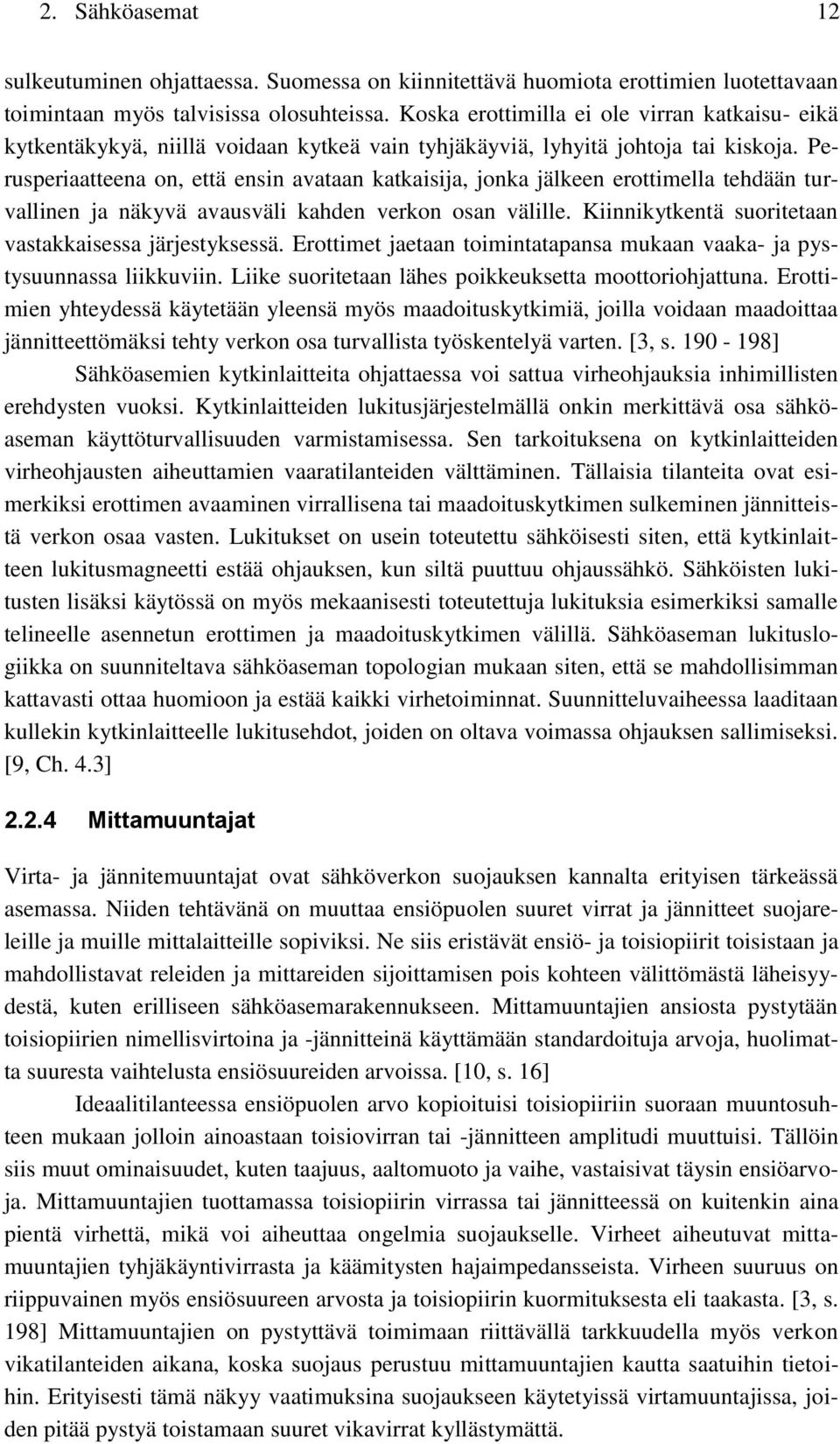 Perusperiaatteena on, että ensin avataan katkaisija, jonka jälkeen erottimella tehdään turvallinen ja näkyvä avausväli kahden verkon osan välille.