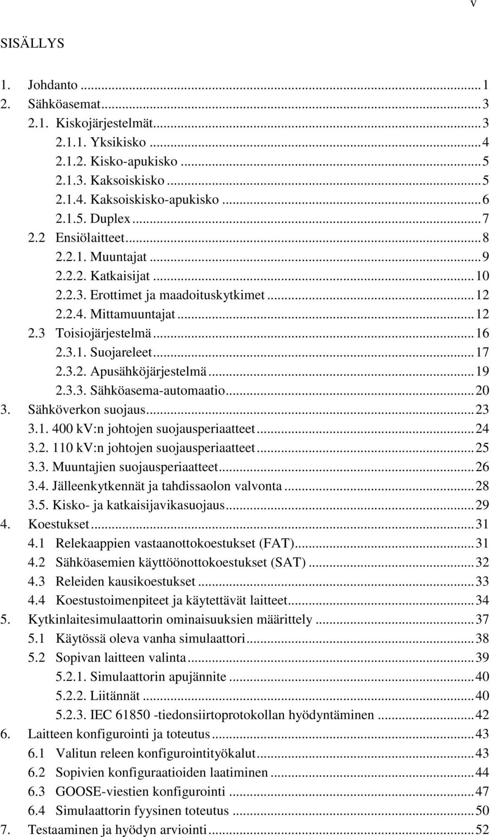 3.2. Apusähköjärjestelmä... 19 2.3.3. Sähköasema-automaatio... 20 3. Sähköverkon suojaus... 23 3.1. 400 kv:n johtojen suojausperiaatteet... 24 3.2. 110 kv:n johtojen suojausperiaatteet... 25 3.3. Muuntajien suojausperiaatteet.