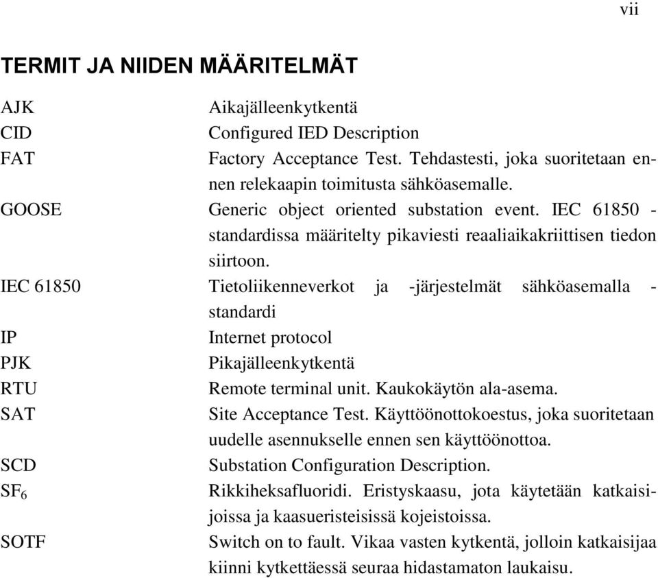 IEC 61850 Tietoliikenneverkot ja -järjestelmät sähköasemalla - standardi IP Internet protocol PJK Pikajälleenkytkentä RTU Remote terminal unit. Kaukokäytön ala-asema. SAT Site Acceptance Test.