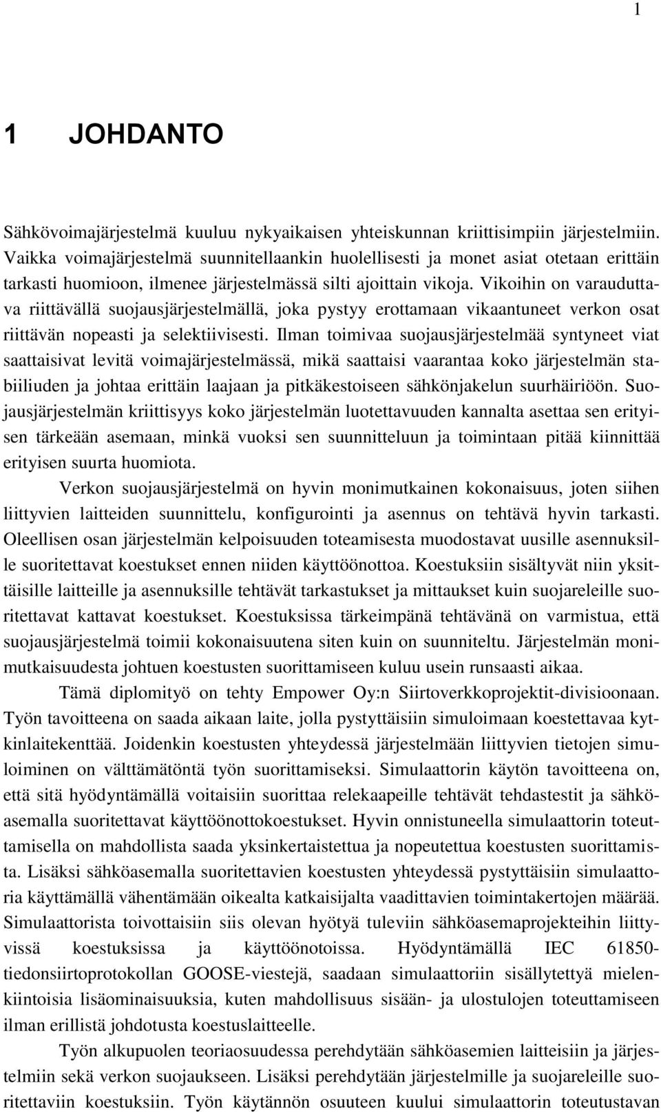 Vikoihin on varauduttava riittävällä suojausjärjestelmällä, joka pystyy erottamaan vikaantuneet verkon osat riittävän nopeasti ja selektiivisesti.