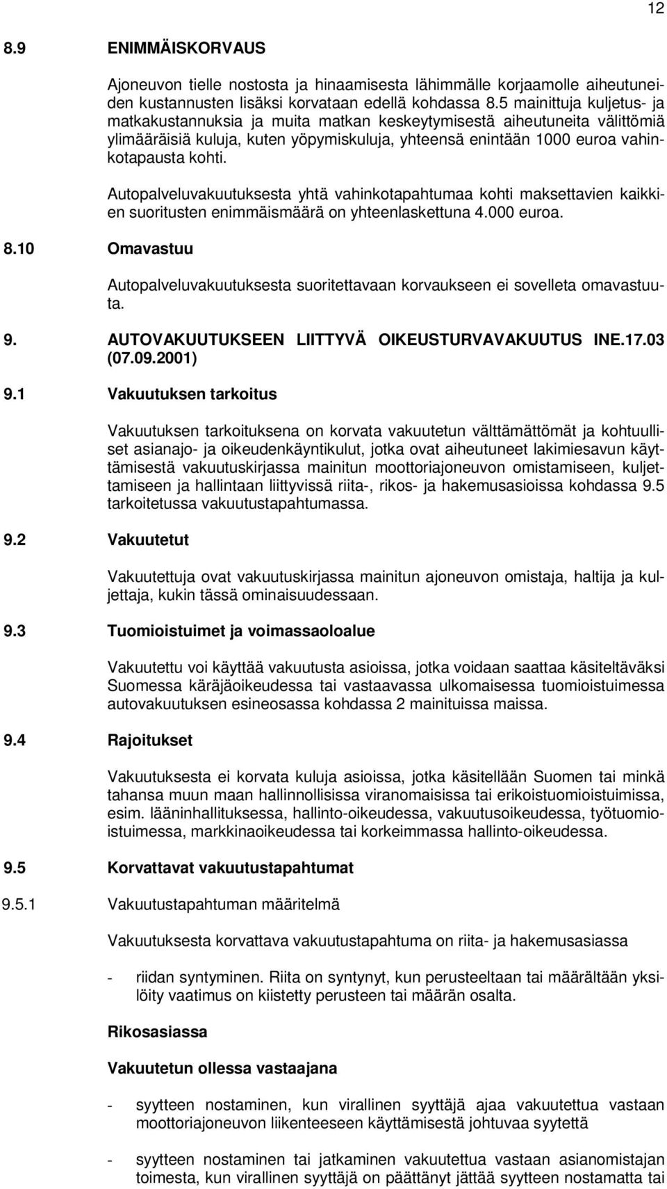 Autopalveluvakuutuksesta yhtä vahinkotapahtumaa kohti maksettavien kaikkien suoritusten enimmäismäärä on yhteenlaskettuna 4.000 euroa.