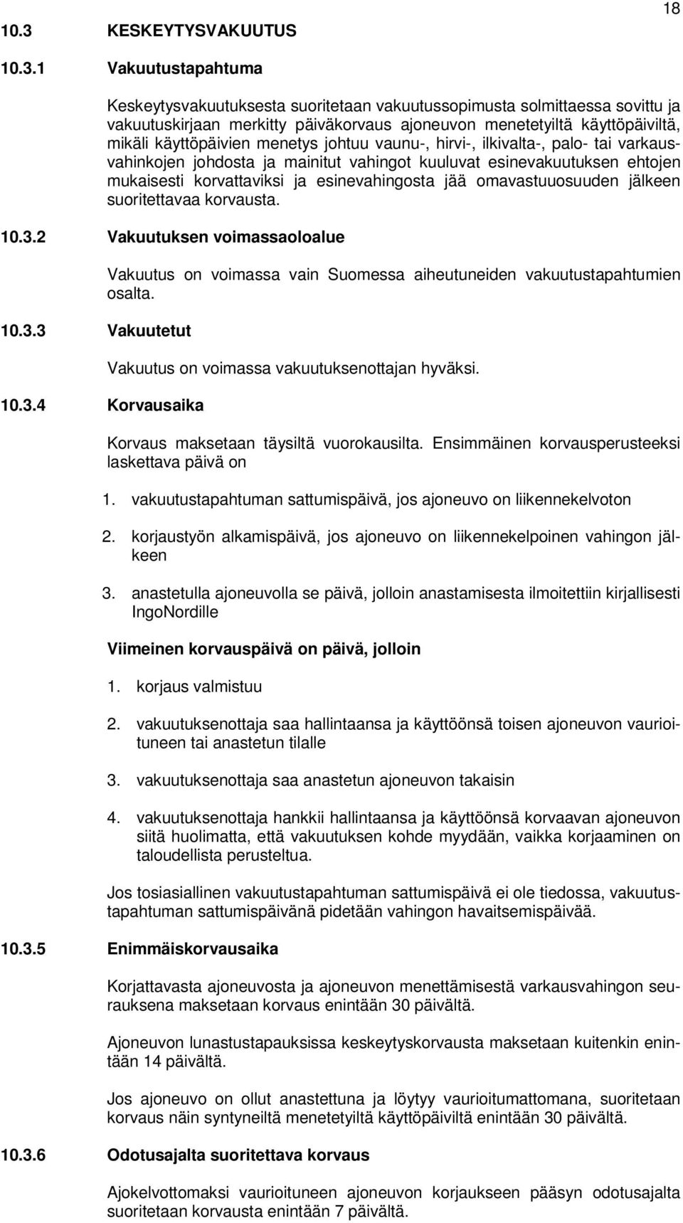 esinevahingosta jää omavastuuosuuden jälkeen suoritettavaa korvausta. 10.3.2 Vakuutuksen voimassaoloalue 10.3.3 Vakuutetut 10.3.4 Korvausaika Vakuutus on voimassa vain Suomessa aiheutuneiden vakuutustapahtumien osalta.