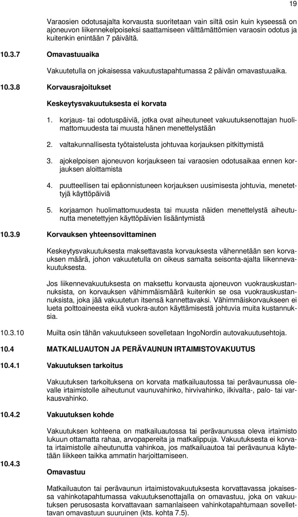 korjaus- tai odotuspäiviä, jotka ovat aiheutuneet vakuutuksenottajan huolimattomuudesta tai muusta hänen menettelystään 2. valtakunnallisesta työtaistelusta johtuvaa korjauksen pitkittymistä 3.