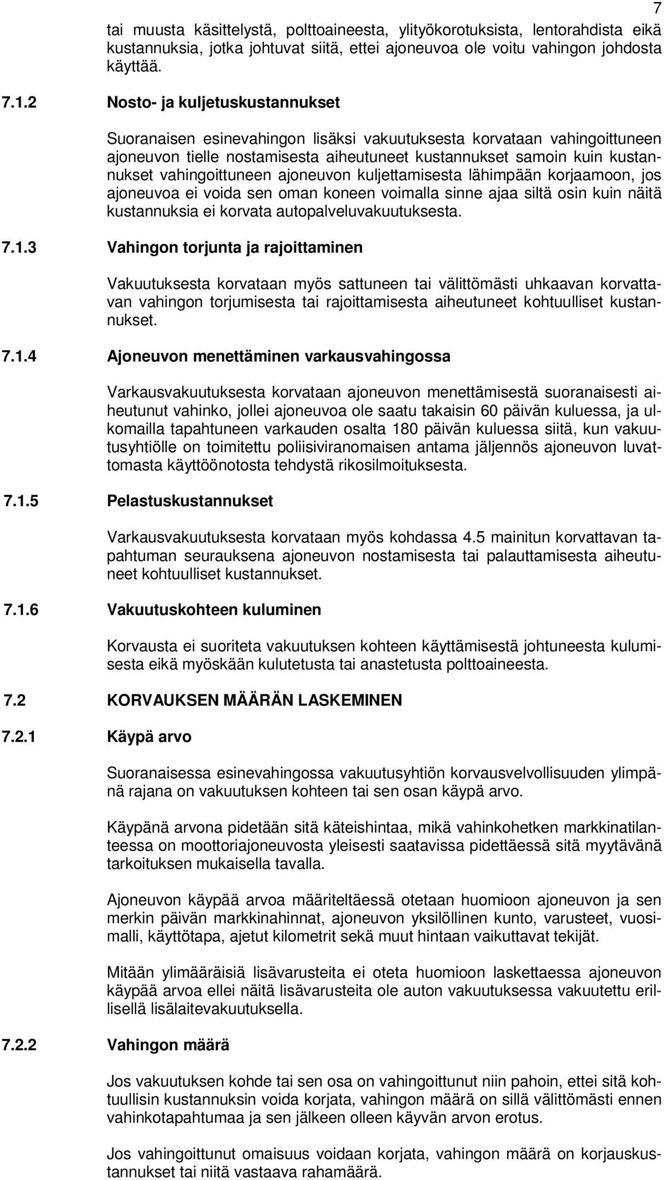 vahingoittuneen ajoneuvon kuljettamisesta lähimpään korjaamoon, jos ajoneuvoa ei voida sen oman koneen voimalla sinne ajaa siltä osin kuin näitä kustannuksia ei korvata autopalveluvakuutuksesta. 7.1.