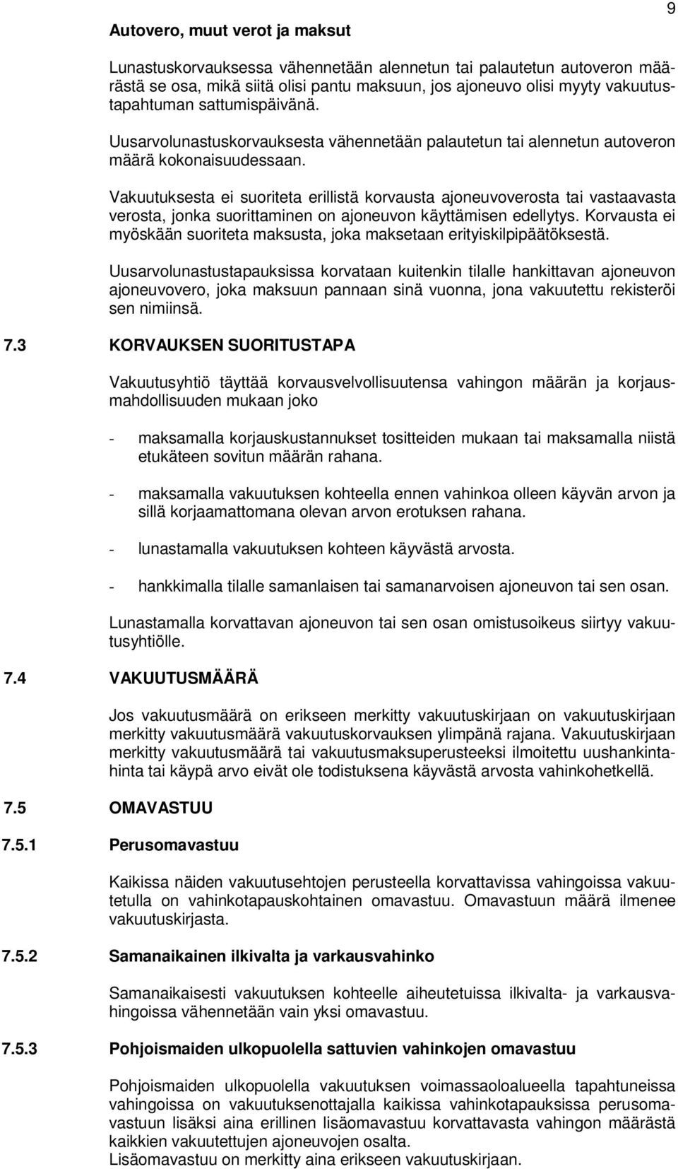 Vakuutuksesta ei suoriteta erillistä korvausta ajoneuvoverosta tai vastaavasta verosta, jonka suorittaminen on ajoneuvon käyttämisen edellytys.