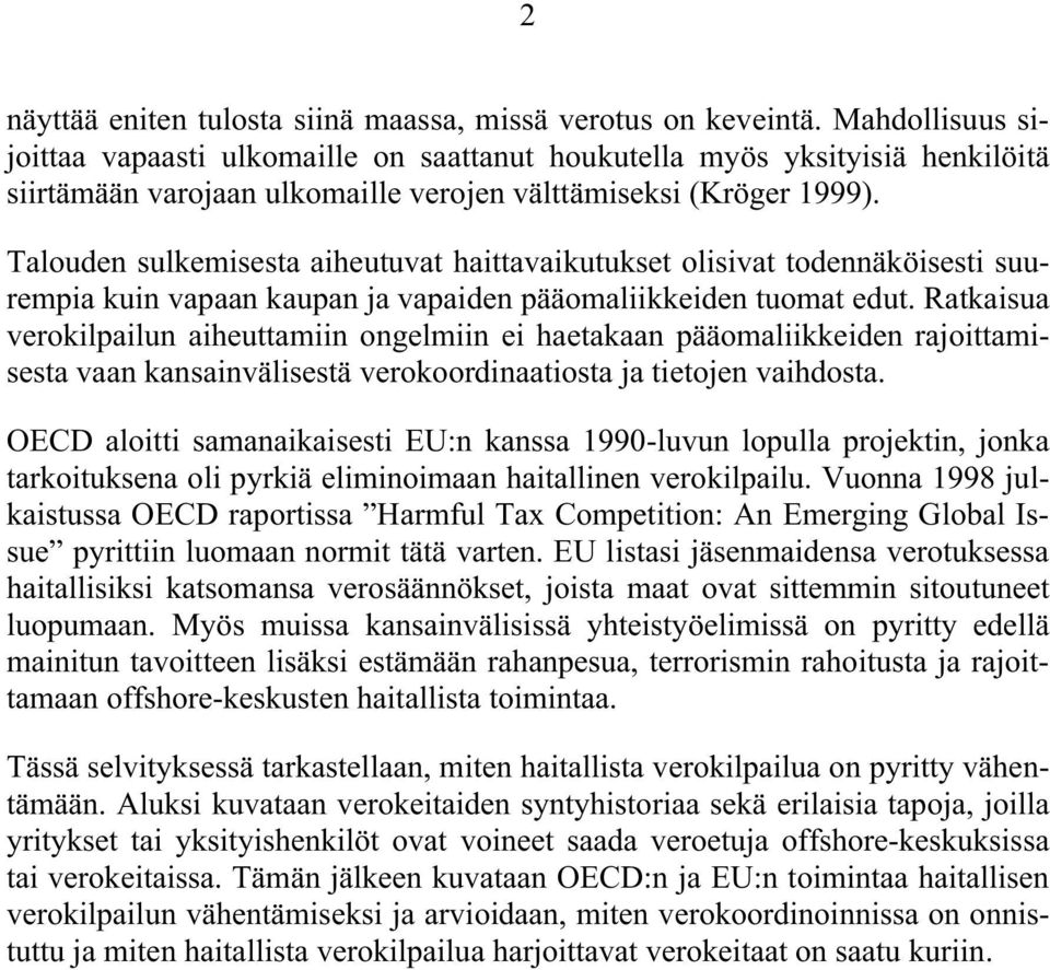 Talouden sulkemisesta aiheutuvat haittavaikutukset olisivat todennäköisesti suurempia kuin vapaan kaupan ja vapaiden pääomaliikkeiden tuomat edut.