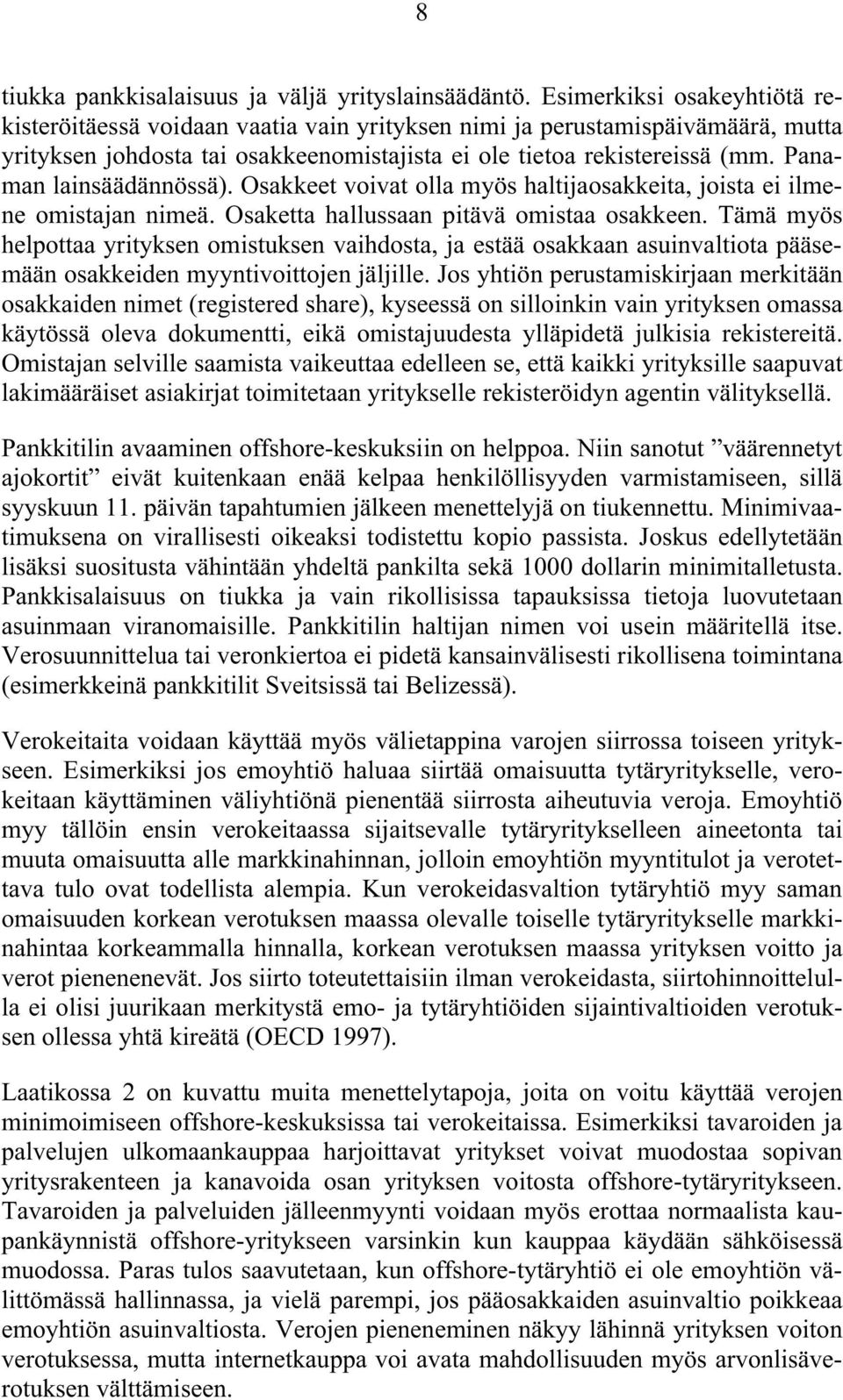 Panaman lainsäädännössä). Osakkeet voivat olla myös haltijaosakkeita, joista ei ilmene omistajan nimeä. Osaketta hallussaan pitävä omistaa osakkeen.