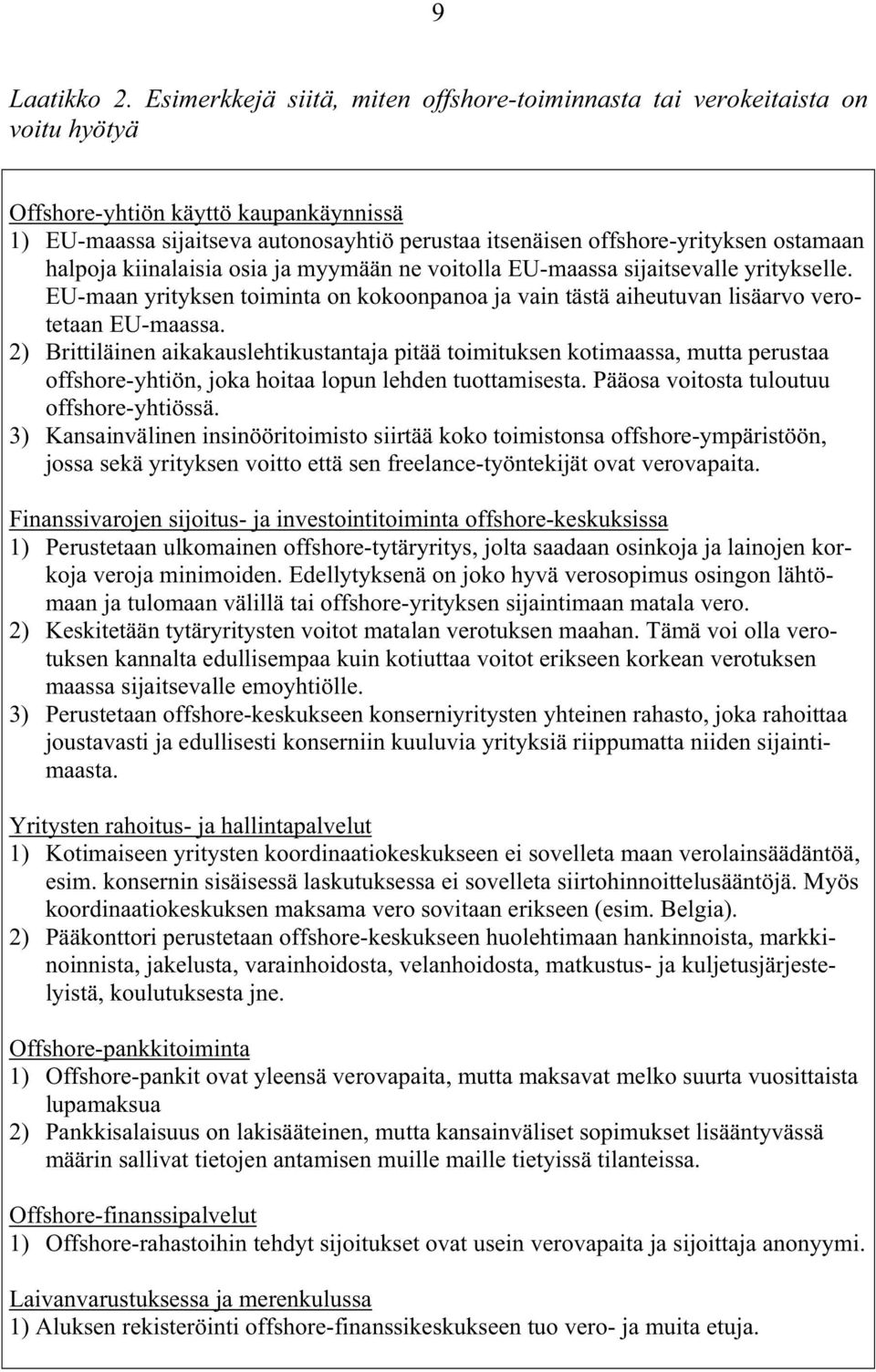 ostamaan halpoja kiinalaisia osia ja myymään ne voitolla EU-maassa sijaitsevalle yritykselle. EU-maan yrityksen toiminta on kokoonpanoa ja vain tästä aiheutuvan lisäarvo verotetaan EU-maassa.