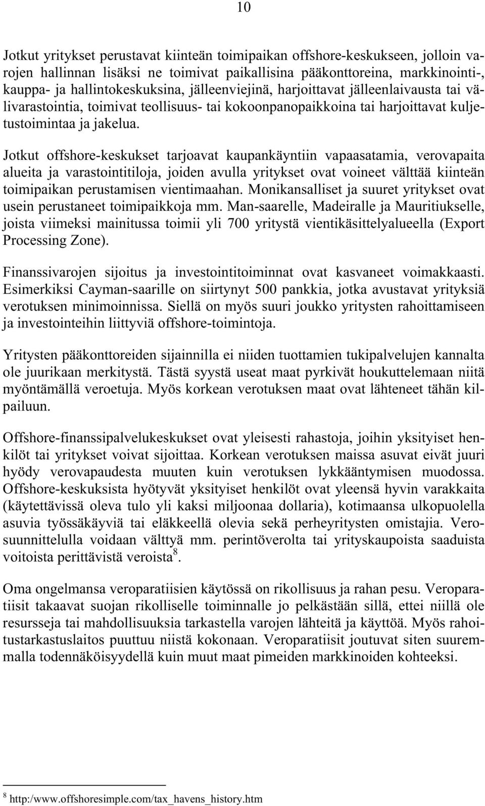 Jotkut offshore-keskukset tarjoavat kaupankäyntiin vapaasatamia, verovapaita alueita ja varastointitiloja, joiden avulla yritykset ovat voineet välttää kiinteän toimipaikan perustamisen vientimaahan.