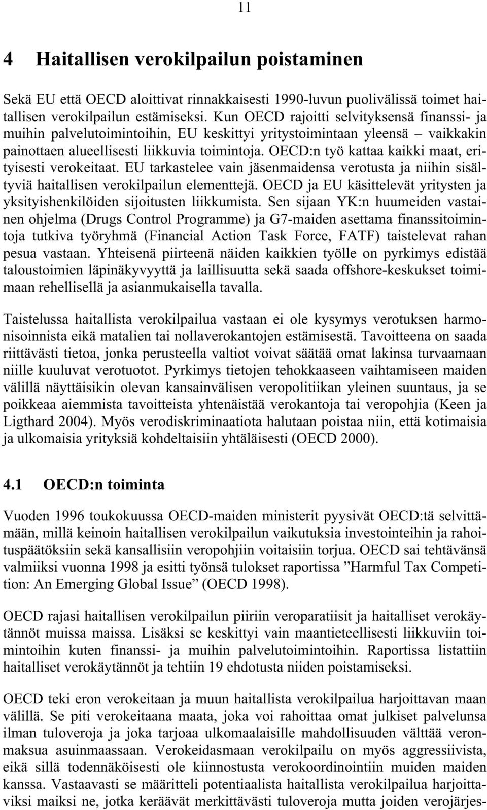 OECD:n työ kattaa kaikki maat, erityisesti verokeitaat. EU tarkastelee vain jäsenmaidensa verotusta ja niihin sisältyviä haitallisen verokilpailun elementtejä.