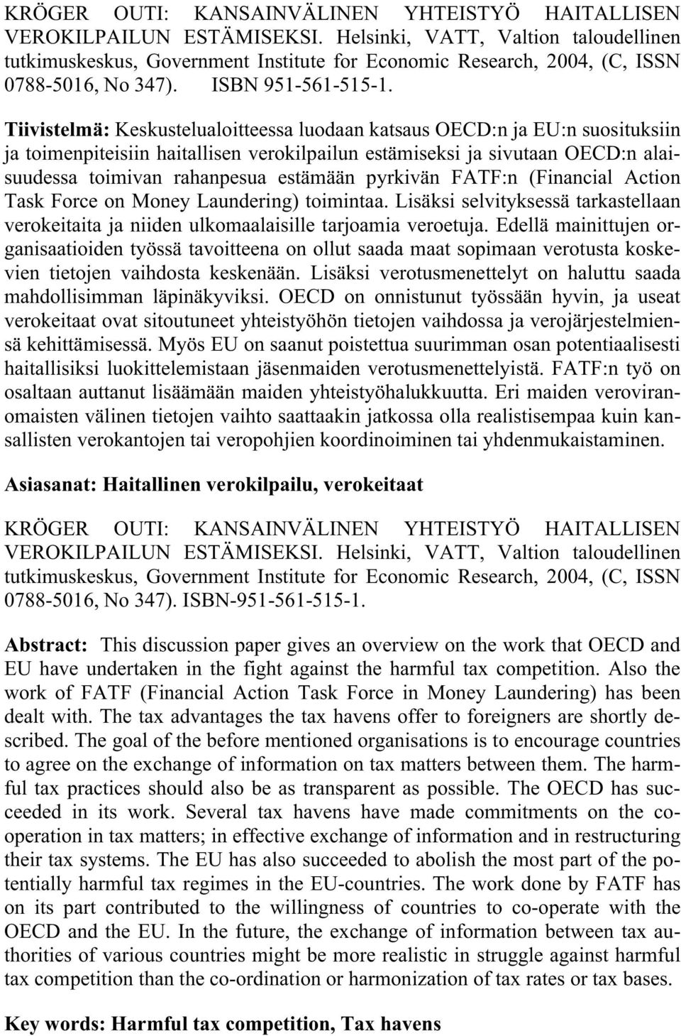 Tiivistelmä: Keskustelualoitteessa luodaan katsaus OECD:n ja EU:n suosituksiin ja toimenpiteisiin haitallisen verokilpailun estämiseksi ja sivutaan OECD:n alaisuudessa toimivan rahanpesua estämään