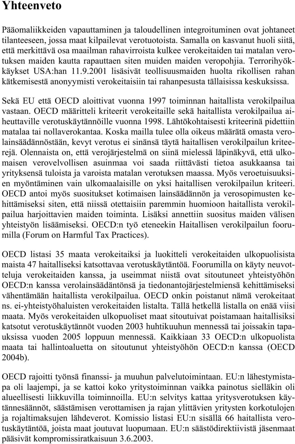 Terrorihyökkäykset USA:han 11.9.2001 lisäsivät teollisuusmaiden huolta rikollisen rahan kätkemisestä anonyymisti verokeitaisiin tai rahanpesusta tällaisissa keskuksissa.