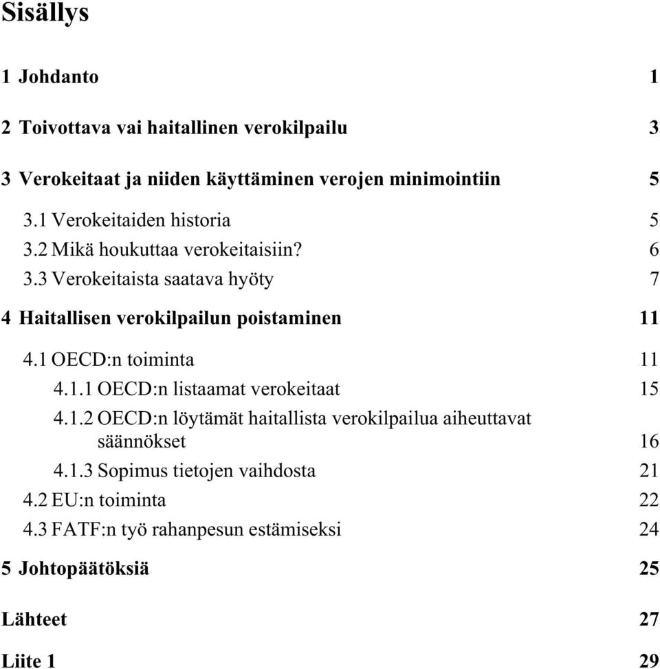 3 Verokeitaista saatava hyöty 7 4 Haitallisen verokilpailun poistaminen 11 4.1 OECD:n toiminta 11 4.1.1 OECD:n listaamat verokeitaat 15 4.