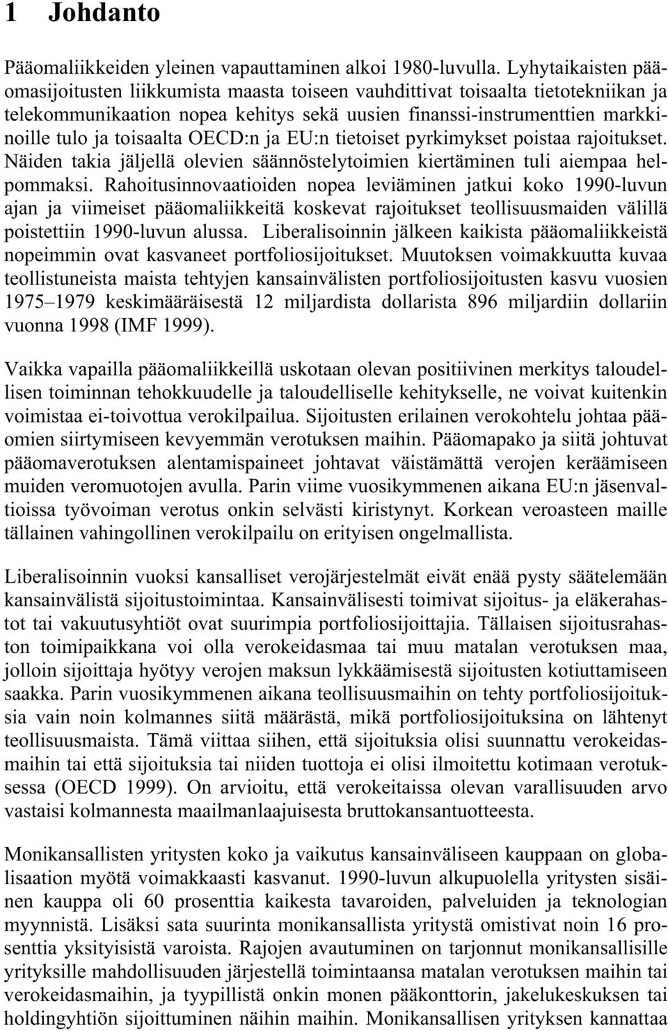 toisaalta OECD:n ja EU:n tietoiset pyrkimykset poistaa rajoitukset. Näiden takia jäljellä olevien säännöstelytoimien kiertäminen tuli aiempaa helpommaksi.