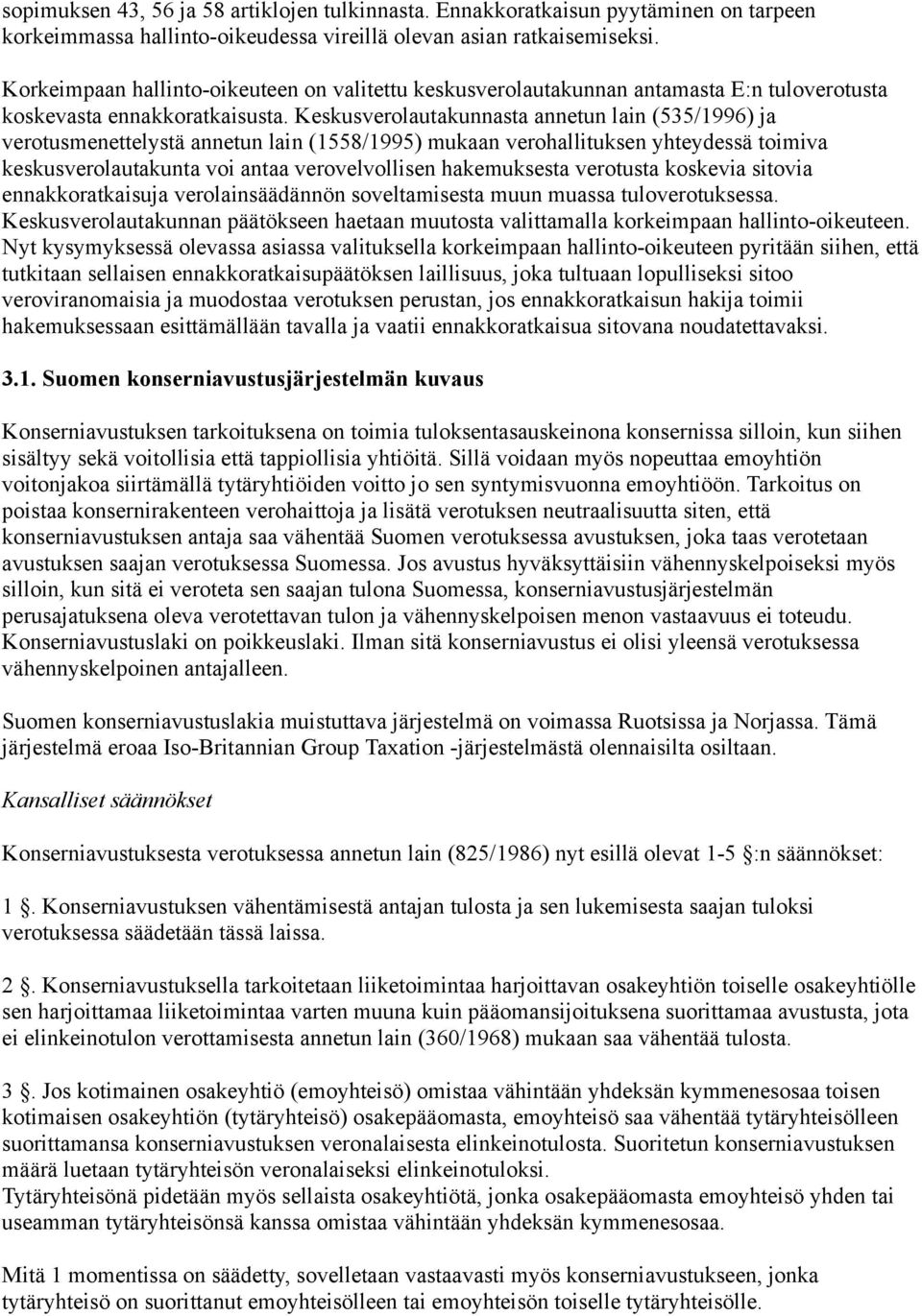 Keskusverolautakunnasta annetun lain (535/1996) ja verotusmenettelystä annetun lain (1558/1995) mukaan verohallituksen yhteydessä toimiva keskusverolautakunta voi antaa verovelvollisen hakemuksesta