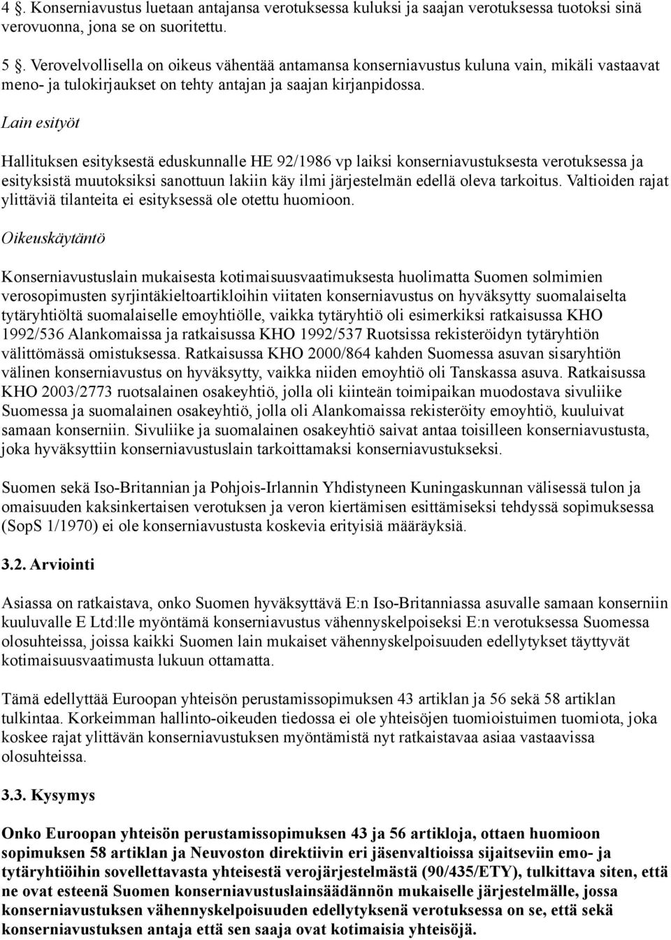 Lain esityöt Hallituksen esityksestä eduskunnalle HE 92/1986 vp laiksi konserniavustuksesta verotuksessa ja esityksistä muutoksiksi sanottuun lakiin käy ilmi järjestelmän edellä oleva tarkoitus.