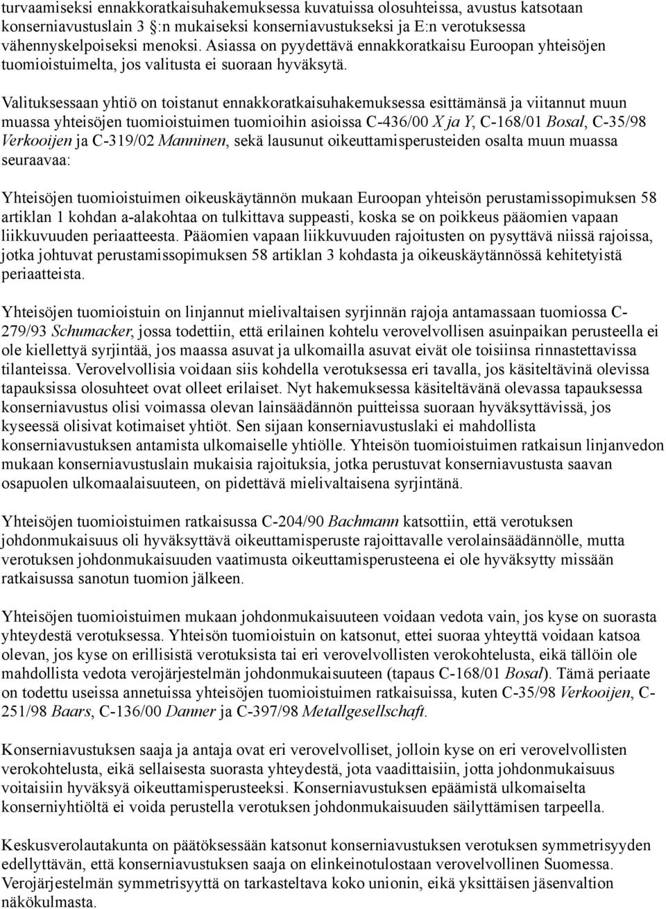 Valituksessaan yhtiö on toistanut ennakkoratkaisuhakemuksessa esittämänsä ja viitannut muun muassa yhteisöjen tuomioistuimen tuomioihin asioissa C-436/00 X ja Y, C-168/01 Bosal, C-35/98 Verkooijen ja