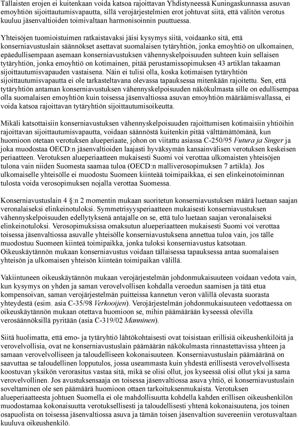 Yhteisöjen tuomioistuimen ratkaistavaksi jäisi kysymys siitä, voidaanko sitä, että konserniavustuslain säännökset asettavat suomalaisen tytäryhtiön, jonka emoyhtiö on ulkomainen, epäedullisempaan