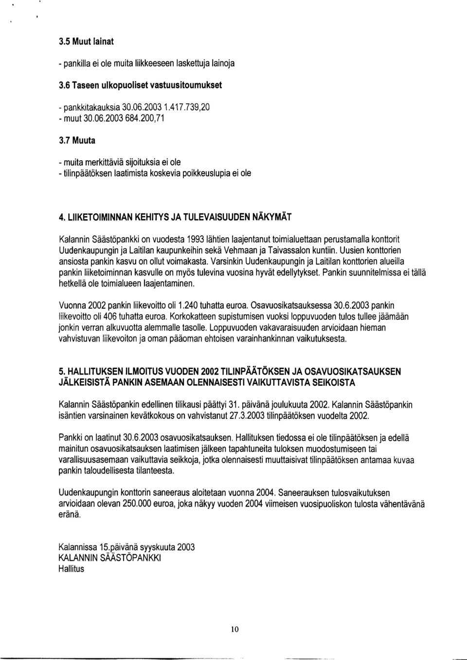 LIIKETOIMINNAN KEHITYS JA TULEVAISUUDEN NÄKYMÄT Kalannin Säästöpankki on vuodesta 1993 lähtien laajentanut toimialuettaan perustamalla konttorit Uudenkaupungin ja Laitilan kaupunkeihin sekä Vehmaan