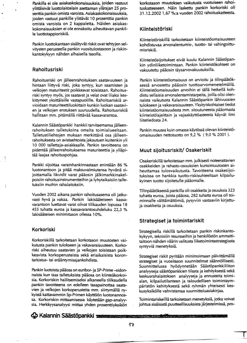 Pankin luottokantaan sisältyvät riskit ovat tehtyjen selvitysten perusteella pankin vuositulostasoon ja riskinkantokykyyn nähden alhaisella tasolla. Rahoitusriski Rahoitusriski on jälleenrahoituksen.