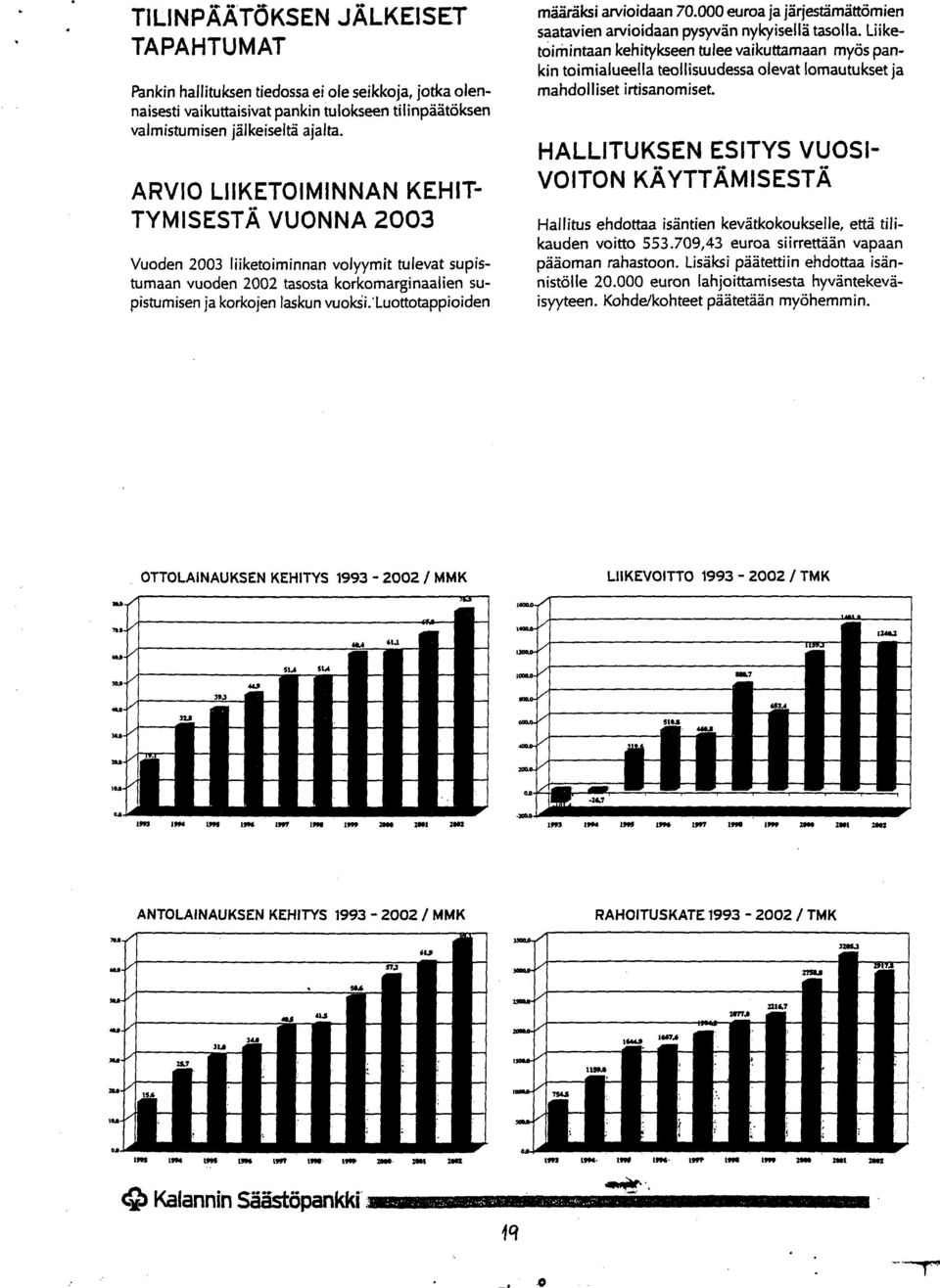 määräksi arvioidaan 70.000 euroa ja järjestämättömien saatavien arvioidaan pysyvän nykyisellä tasolla.