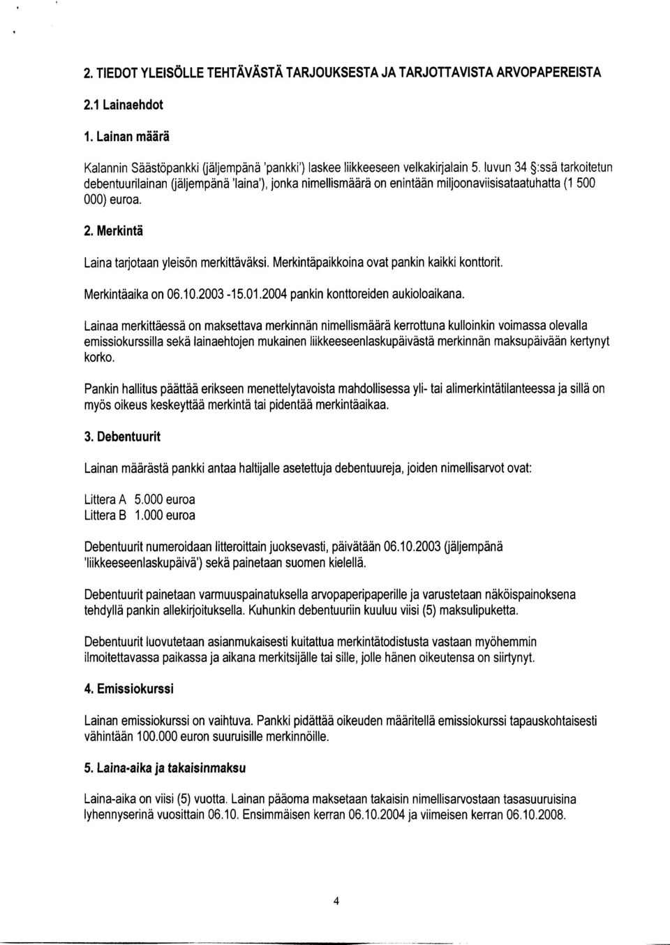 Merkintäpaikkoina ovat pankin kaikki konttorit. Merkintäaika on 06.10.2003-1 5.01.2004 pankin konttoreiden aukioloaikana.