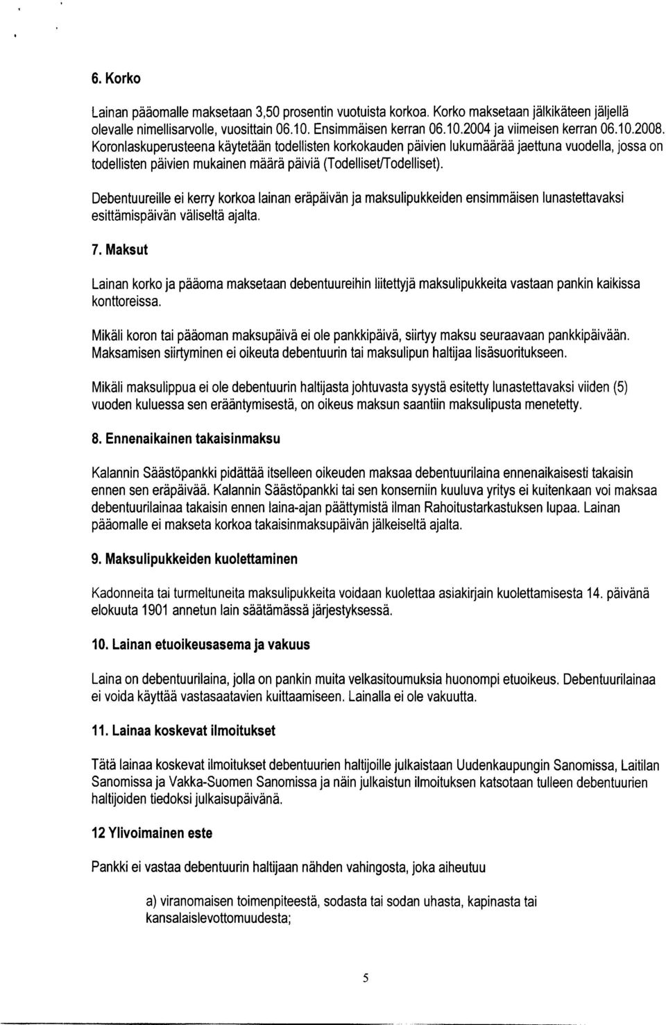 Debentuureille ei kerry korkoa lainan eräpäivän ja maksulipu kkeiden ensimmäisen lunastettavaksi esittämispäivän väliseltä ajalta. 7.