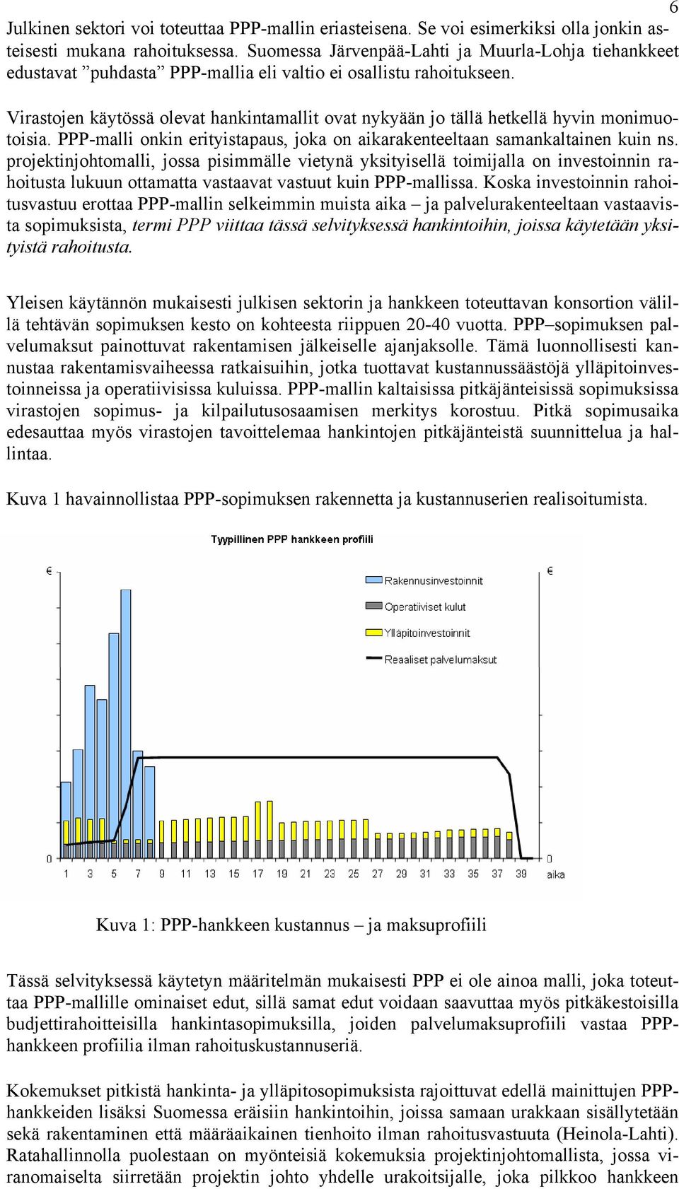 Virastojen käytössä olevat hankintamallit ovat nykyään jo tällä hetkellä hyvin monimuotoisia. PPP-malli onkin erityistapaus, joka on aikarakenteeltaan samankaltainen kuin ns.